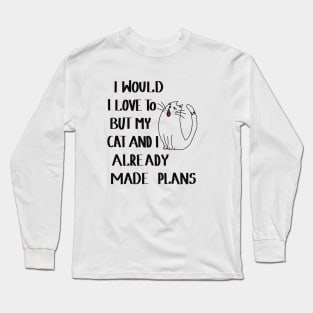 I would love to, but my cat and I already made plans Long Sleeve T-Shirt